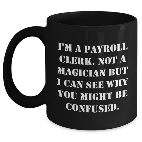 Image of Payroll Clerk Humor Black Coffee Mug, Gifts from Friends for Payroll Clerk, 'I'm Not a Magician' Funny Quote, Father's Day Unique Gifts - Main