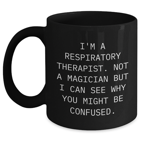 Image of Funny Inspirational Gifts from Men to Respiratory Therapist Father's Day Unique Black Coffee Mugs, 'I'm A Respiratory Therapist. Not A Magician But I Can See Why You Might Be Confused.' - Main
