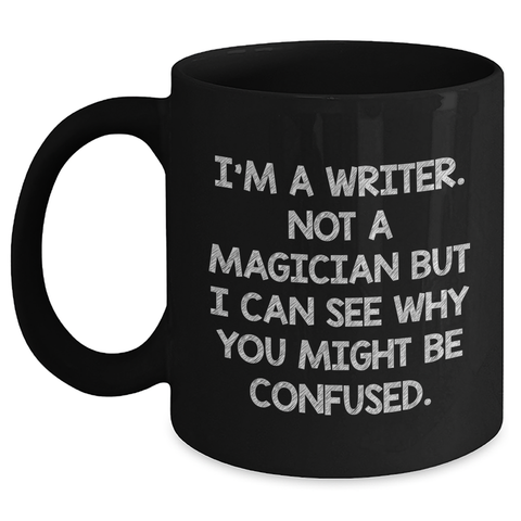 Image of Writer Humor Gifts from Men, Unique Funny Quote Black Coffee Mugs for Father's Day for Writers, 'I'm A Writer. Not A Magician But I Can See Why You Might Be Confused.' - Main