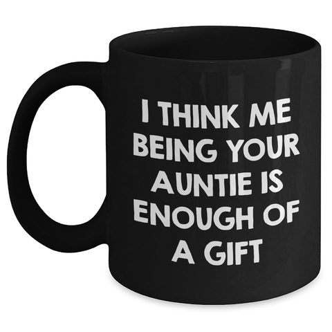 Image of Funny Auntie Gifts from Family for Men - Black Coffee Mug with I Think Me Being Your Auntie Is Enough Of A Gift Quote for Father's Day - Main