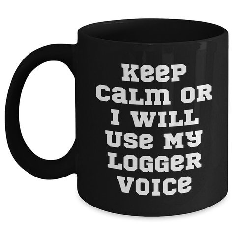 Image of Funny Logger Gifts from Dad, Keep Calm or I'll Use My Logger Voice Black Coffee Mug for Logger Enthusiasts on Father's Day, Gifts for Logger Men - Main