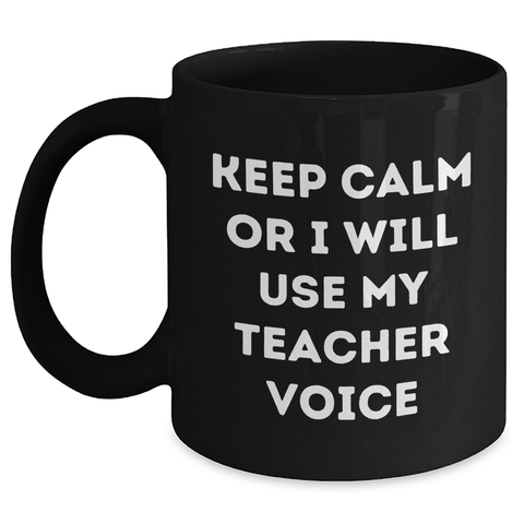 Image of Teacher Humor Funny Gifts from Men to Teacher on Mother's Day with Keep Calm Or I Will Use My Teacher Voice Black Coffee Mug - Main