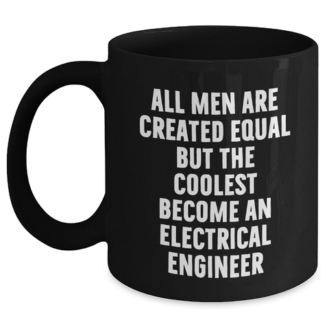 Image of Funny Electrical Engineer Gifts from Men to Women on Mother's Day - Black Coffee Mug with Quote 'All Men Are Created Equal But The Coolest Become An Electrical Engineer' - Main Variant