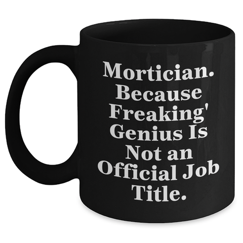 Image of Mortician Gifts from Men, Unique Funny Black Coffee Mug for Father's Day, Because Freaking' genius Is Not An Official Job Title. - Main