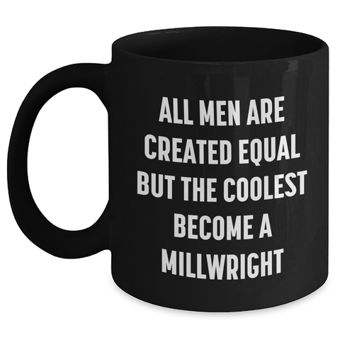 Image of Funny Millwright Gifts from Men for Mother's Day - 'All Men Are Created Equal But The Coolest Become A Millwright' Quote on Black Coffee Mug - Main