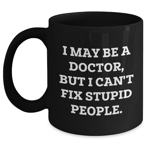 Image of Funny Doctor Gifts, 'I May Be A Doctor, But I Can't Fix Stupid People.' Graduation Black Coffee Mug, Gifts from Friends, for Doctor - Main