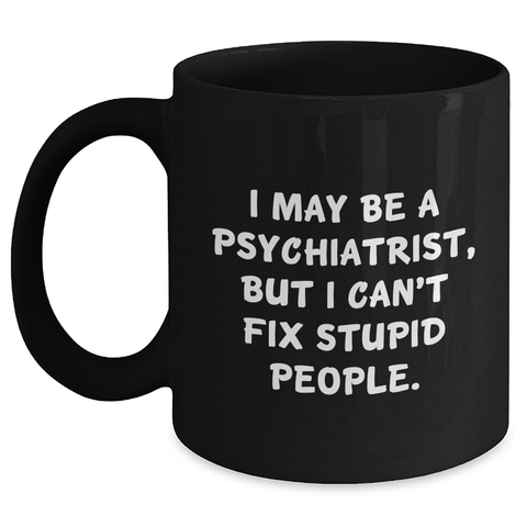 Image of Funny Psychiatrist Gifts - Black Coffee Mug for Graduation - I May Be A Psychiatrist, But - Gifts from Men to Psychiatrist Friends - Main