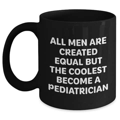 Image of Pediatrician Gifts - Funny 'All Men Are Created Equal But The Coolest Become A Pediatrician' Black Coffee Mugs for Mother's Day from Men, Gifts for Pediatrician - Main