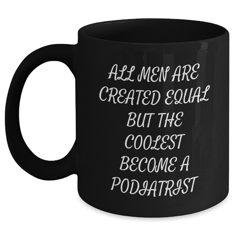 Image of Funny Podiatrist Gifts from Men - 'All Men Are Created Equal But The Coolest Become A Podiatrist' Black Coffee Mug for Mother's Day - Main Variant