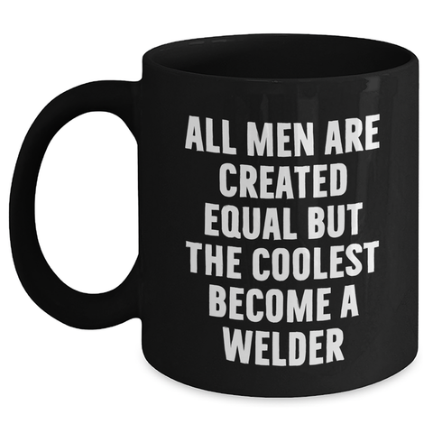 Image of Funny Welder Gifts from Men, Unique Black Coffee Mug for Mother's Day, 'All Men Are Created Equal But The Coolest Become A Welder' - Main
