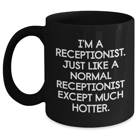 Image of Funny Receptionist Gift, I'm A Receptionist. Just Like A Normal Receptionist Except Much Hotter. Black Coffee Mug for Mother's Day from Friends to Coworkers - Main Variant