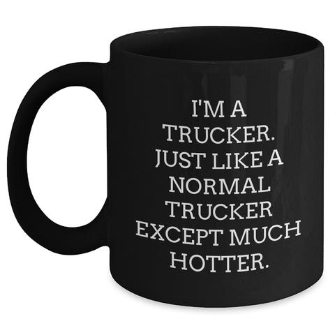 Image of Funny Trucker Gifts, 'I'm A Trucker. Just Like A Normal Trucker Except Much Hotter.' Black Coffee Mug, Gifts from Men for Trucker on Mother's Day, Unique Gifts for Women - Main Variant
