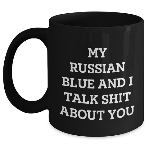 Image of Funny Russian Blue Cat Mom's Day Gifts from Men to Family - 'My Russian Blue And I Talk Shit About You' on Black Coffee Mugs, 11oz or 15oz, Microwave and Dishwasher Safe - Main