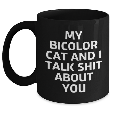 Image of Bicolor Cat Mom's Funny Gift, Black Ceramic Mug, 'My Bicolor Cat And I Talk Shit About You' Quote, Gifts from Men to Women, Unique Mother's Day Unique Gifts - Main