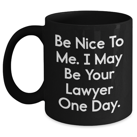 Image of Funny Lawyer Gift for Graduation, 'Be Nice To Me. I May Be Your Lawyer One Day.' Black Coffee Mug, Gifts from Friends to Lawyer, 11oz or 15oz Microwave and Dishwasher Safe - Main