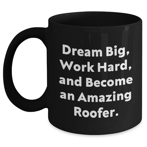Image of Roofer Gifts, Inspirational Quote Coffee Mug for Roofer Graduates, Gifts from Friends, Gifts for Him, 11oz Black Coffee Mug, Dream Big, Work Hard, and Become An Amazing Roofer. - Main