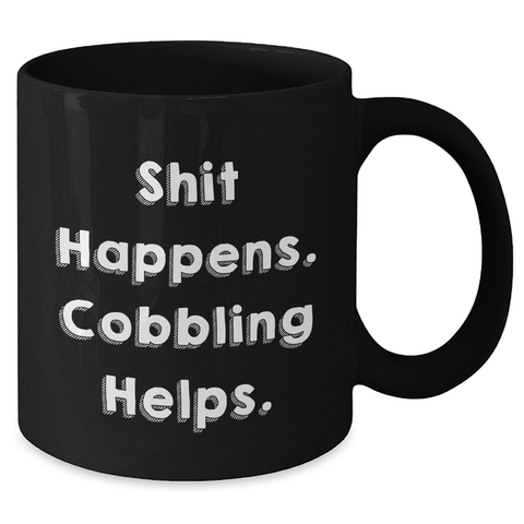 Image of Cobbling Enthusiasts Gifts, Funny Coffee Mug for Men, Black 11oz or 15oz, Shit Happens. Cobbling Helps., Gifts from Dad, Gifts for Cobbling Lovers - Additional