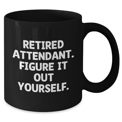 Image of Funny Attendant Gifts from Men - Retired Attendant. Figure It Out Yourself. Black Coffee Mug for Attendant, Father's Day Unique Gifts - Additional