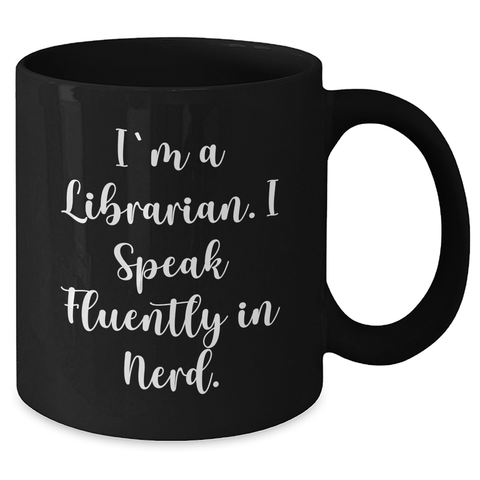 Image of Funny Librarian Quotes Black Coffee Mugs, Gifts from Men to Librarian on Father's Day, I'm A Librarian. I Speak Fluently In genius., Unique Librarian Gifts - Additional