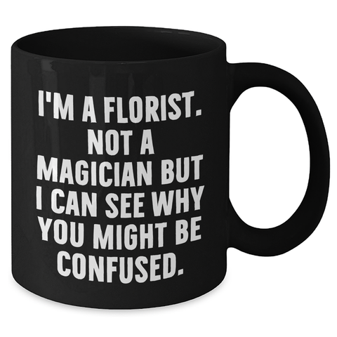 Image of Funny Florist Gifts from Women - I'm A Florist. Not A Magician... Black Coffee Mug for Mothers Day - Additional