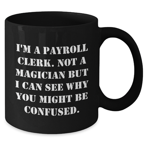 Image of Payroll Clerk Humor Black Coffee Mug, Gifts from Friends for Payroll Clerk, 'I'm Not a Magician' Funny Quote, Father's Day Unique Gifts - Additional