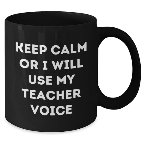 Image of Teacher Humor Funny Gifts from Men to Teacher on Mother's Day with Keep Calm Or I Will Use My Teacher Voice Black Coffee Mug - Additional