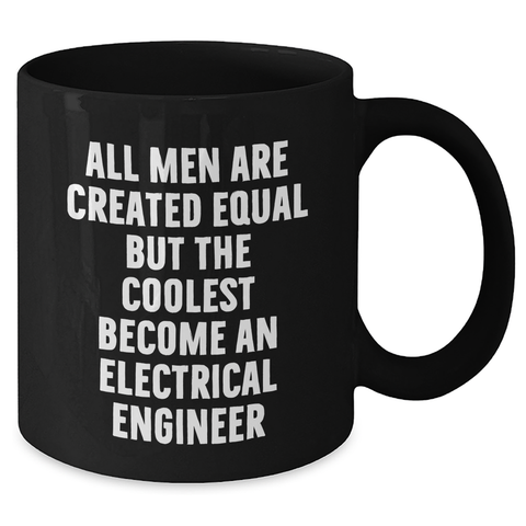 Image of Funny Electrical Engineer Gifts from Men to Women on Mother's Day - Black Coffee Mug with Quote 'All Men Are Created Equal But The Coolest Become An Electrical Engineer' - Additional