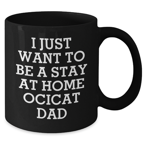 Image of Ocicat Dad Funny Gifts from Men for Father's Day Unique Black Coffee Mugs - 'I Just Want To Be A Stay At Home Ocicat Dad' - Additional