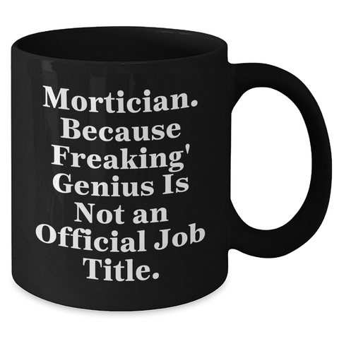 Image of Mortician Gifts from Men, Unique Funny Black Coffee Mug for Father's Day, Because Freaking' genius Is Not An Official Job Title. - Additional
