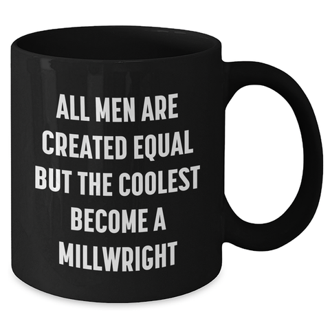 Image of Funny Millwright Gifts from Men for Mother's Day - 'All Men Are Created Equal But The Coolest Become A Millwright' Quote on Black Coffee Mug - Additional