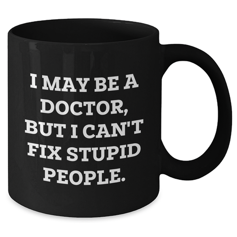 Image of Funny Doctor Gifts, 'I May Be A Doctor, But I Can't Fix Stupid People.' Graduation Black Coffee Mug, Gifts from Friends, for Doctor - Additional
