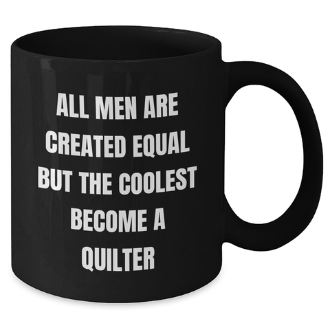 Image of Quilter Gifts from Men for Mother's Day Unique Black Coffee Mug - Funny Quote 'All Men Are Created Equal But The Coolest Become A Quilter' - Additional