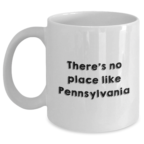 Image of Pennsylvania Love Gifts from Friends and Family for Dad's Special Day - 'There's No Place Like Pennsylvania' Funny White Coffee Mug - Main
