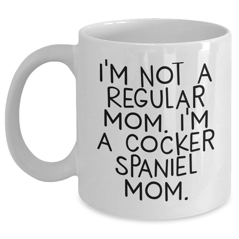 Image of Cocker Spaniel Mom Funny Quote White Coffee Mug Gifts for Dad on Father's Day from Family - I'm Not A Regular Mom. I'm A Cocker Spaniel Mom. - Main