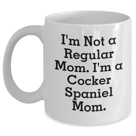 Image of Cocker Spaniel Mom Funny Quote White Coffee Mugs Gifts for Dad on Father's Day, Gifts from Family - I'm Not A Regular Mom. I'm A Cocker Spaniel Mom., Father's Day Unique Gifts, Cocker Spaniel Dog Mom - Main