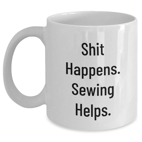 Image of Sewing Humor Gifts from Mother to Sewing Man for Father's Day - 'Shit Happens. Sewing Helps.' White Coffee Mug - Main