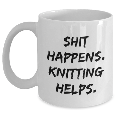 Image of Knitting Enthusiasts' Funny White Coffee Mug - Shit Happens. Knitting Helps. Gifts from Mom to Dad on Father's Day - Main