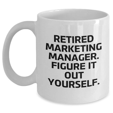 Image of Marketing Manager Funny Gifts from Friends on Father's Day - White Coffee Mug, Retired Marketing Manager. Figure It Out Yourself. - Main
