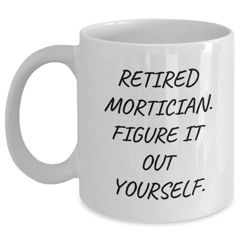 Image of Mortician Humor White Coffee Mug, 'Retired Mortician. Figure It Out Yourself.', Gifts from Men to Mortician Friends, Unique Father's Day Unique Gifts - Main