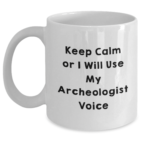 Image of Funny Archeologist Gifts, White Coffee Mug for Mom on Mother's Day, Keep Calm Or I Will Use My Archeologist Voice, Gifts from Friends, Gifts for Archeologists - Main