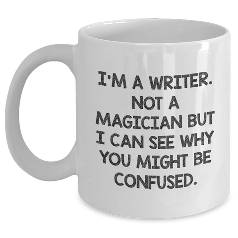 Image of Funny Writer Gifts - 'I'm A Writer. Not A Magician...' White Coffee Mug for Men or Women - Unique Father's Day Unique Gifts from Friends, Family, or Coworkers - Main