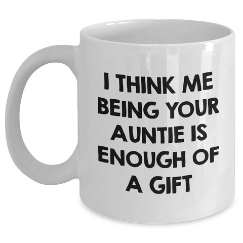 Image of Auntie's Humorous Gift, Funny White Coffee Mug, 'I Think Me Being Your Auntie Is Enough Of A Gift', Gifts from Auntie to Auntie, Unique Father's Day Unique Gifts - Main
