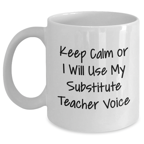Image of Funny Substitute Teacher Mug, Keep Calm or I'll Use My Voice, Gifts from Men to Dad, Unique Mother's Day Unique Gifts for Substitute Teacher, White Coffee Mug, Ceramic, 11oz or 15oz - Main