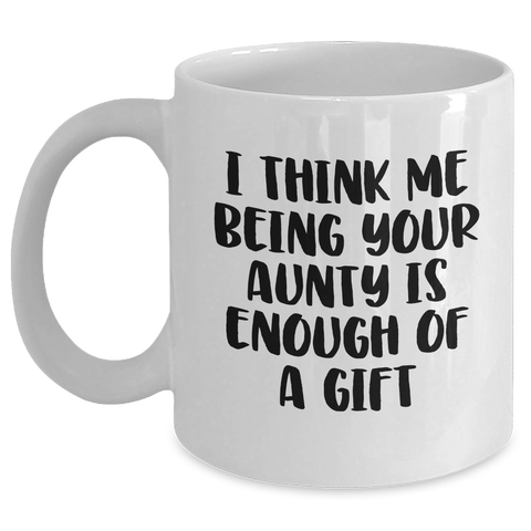 Image of Funny Aunty Gifts, White Coffee Mug, 'I Think Me Being Your Aunty Is Enough Of A Gift' for Mom, Gifts from Family, Unique Mother's Day Unique Gifts for Aunties - Main
