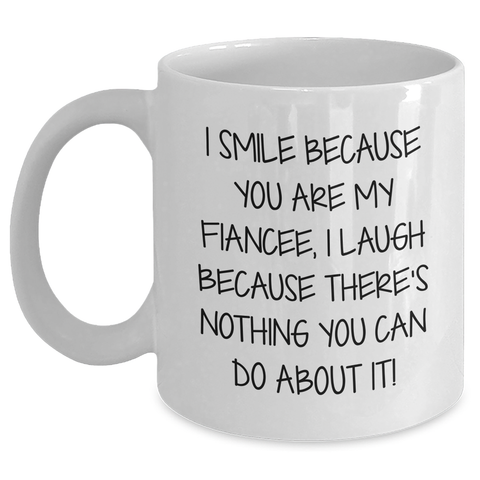 Image of Funny Fiancee Gifts: I Smile Because You Are My Fiancee, I Laugh Because There's Nothing You Can Do About It! - White Coffee Mug for Dad on Father's Day from Friends - Main