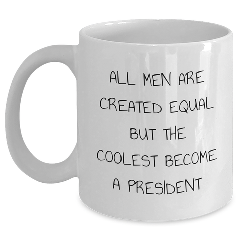 Image of Funny President White Coffee Mug Gifts for President from Friends and Family on Graduation Day - 'All Men Are Created Equal But The Coolest Become A President' - Main