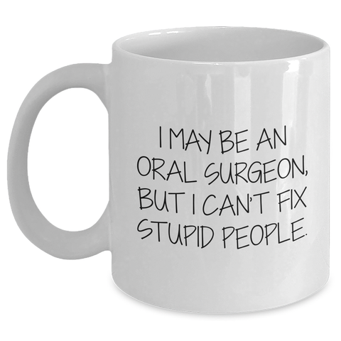 Image of Funny Oral Surgeon Gifts from Men to Oral Surgeon Friends, I May Be An Oral Surgeon, But I Can't Fix Stupid People. White Coffee Mug, Graduation Unique Gifts - Main