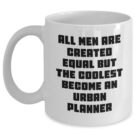 Image of Funny Urban Planner Gifts from Men for Mother's Day - 'All Men Are Created Equal But The Coolest Become An Urban Planner' White Coffee Mug, 11oz or 15oz, Ceramic, Microwave, and Dishwasher Safe - Main