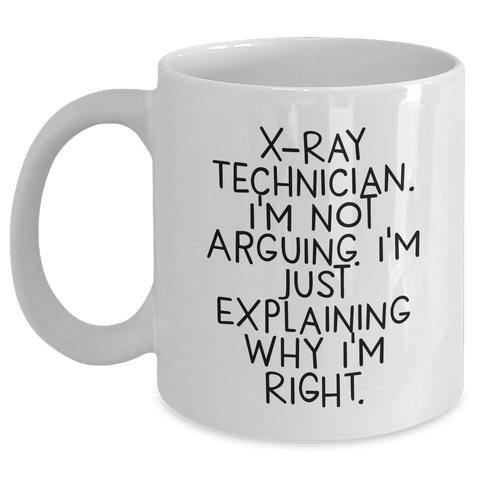 Image of Funny X-Ray Technician Gifts, White Coffee Mugs for Men, Women, Coworkers, Family - 'I'm Not Arguing. I'm Just Explaining Why I'm Right.' - Main