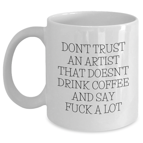 Image of Funny Artist Gifts - Don't Trust An Artist Who Doesn't Drink Coffee And Say F--k A Lot, White Coffee Mug for Artist, Gifts from Friends, Unique Graduation Gifts for Artist - Main